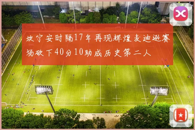 坎宁安时隔17年再现辉煌麦迪逊赛场砍下40分10助成历史第二人