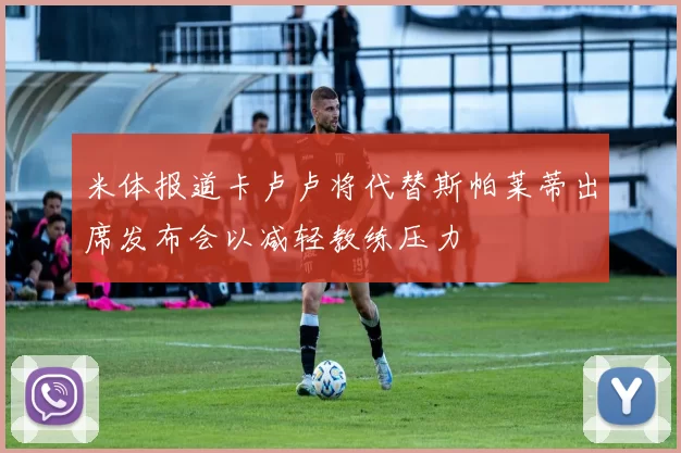米体报道卡卢卢将代替斯帕莱蒂出席发布会以减轻教练压力