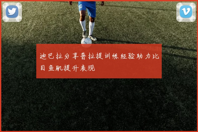 迪巴拉分享普拉提训练经验助力比目鱼肌提升表现