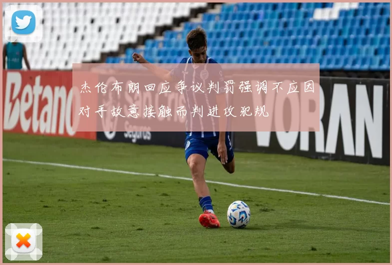 杰伦布朗回应争议判罚强调不应因对手故意接触而判进攻犯规